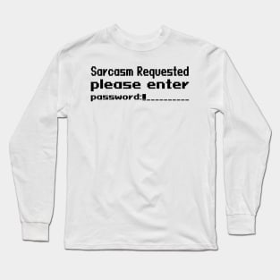 Sarcasm requested please enter password Long Sleeve T-Shirt